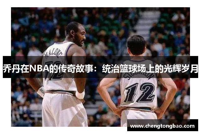 乔丹在NBA的传奇故事：统治篮球场上的光辉岁月