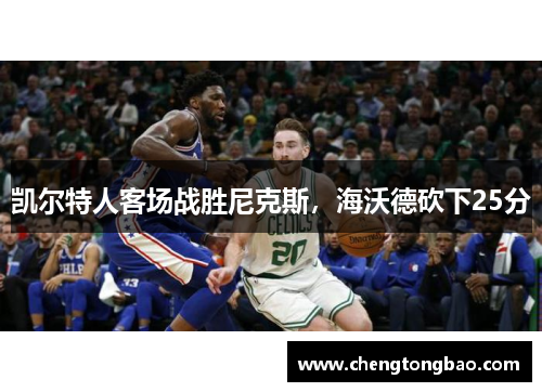 凯尔特人客场战胜尼克斯，海沃德砍下25分